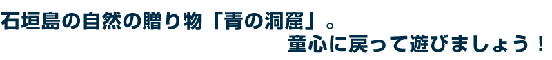 石垣島の自然の贈り物「青の洞窟」。童心に戻って遊びましょう!