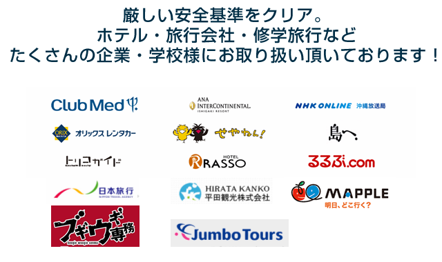 厳しい安全基準をクリア。ホテル・旅行会社・修学旅行など、たくさんの企業・学校様にお取り扱い頂いております!